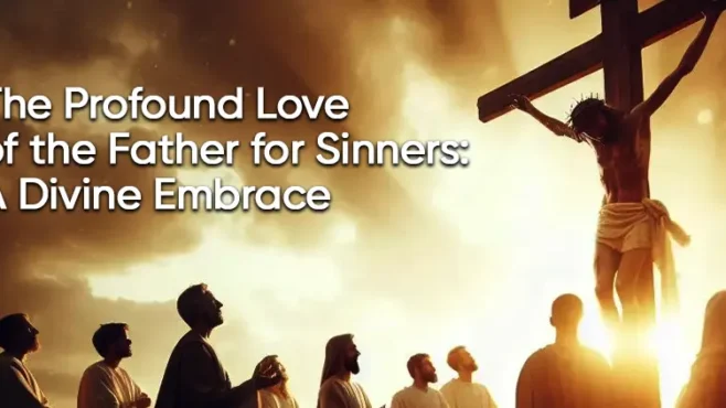 The Profound Love of the Father for Sinners: A Divine Embrace